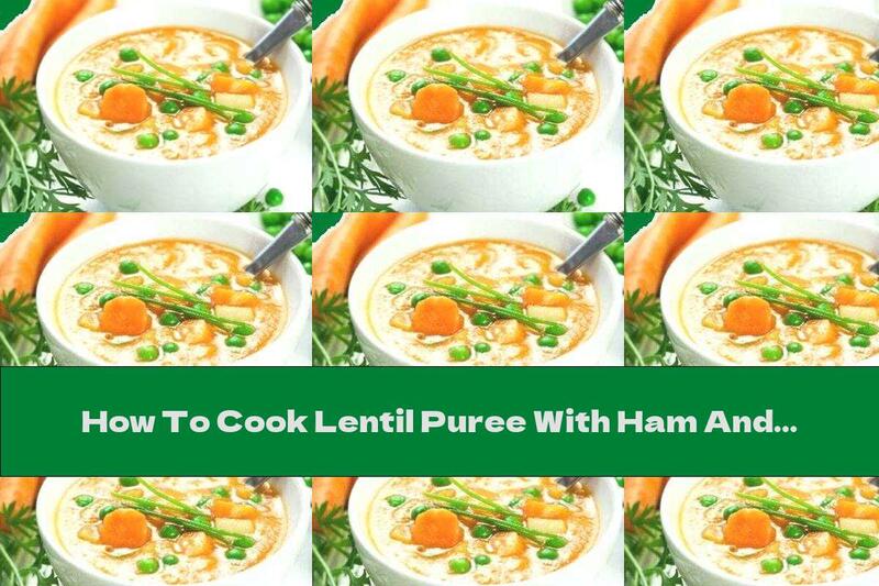 How To Cook Lentil Puree With Ham And Vegetables - Recipe