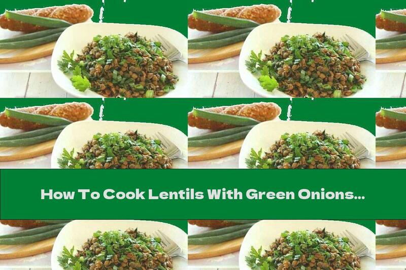 How To Cook Lentils With Green Onions And Parsley - Recipe