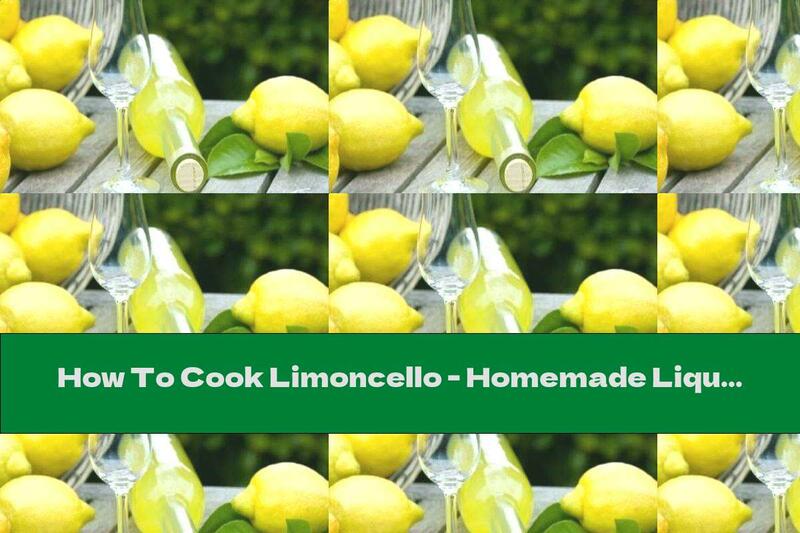 How To Cook Limoncello - Homemade Liqueur From Italy - Recipe