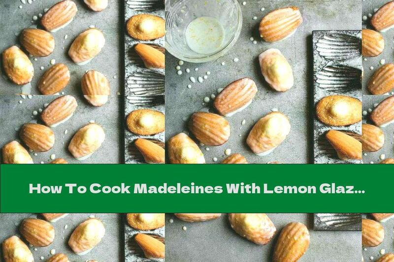 How To Cook Madeleines With Lemon Glaze - Recipe