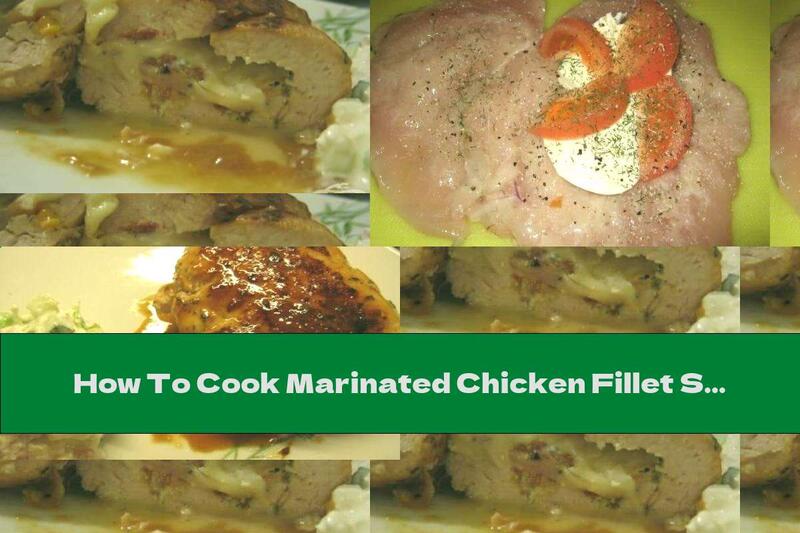 How To Cook Marinated Chicken Fillet Stuffed With Mozzarella And Tomatoes - Recipe