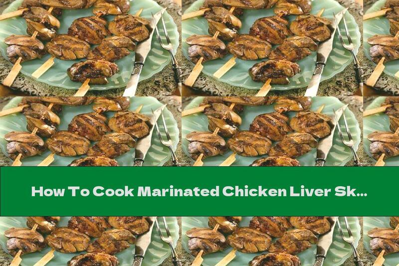 How To Cook Marinated Chicken Liver Skewers - Recipe