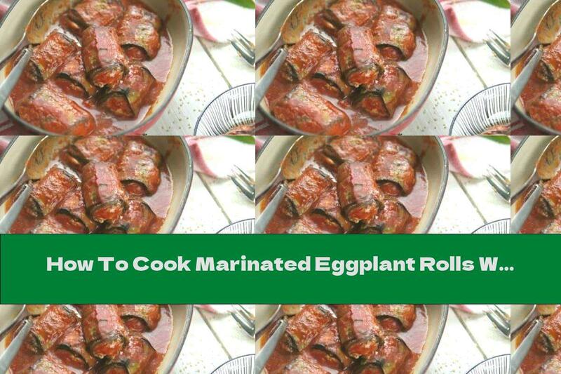How To Cook Marinated Eggplant Rolls With Cheese, Basil And Tomato Sauce - Recipe