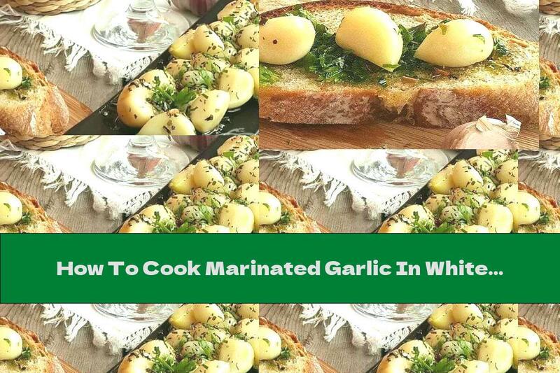 How To Cook Marinated Garlic In White Wine And Spices - Recipe