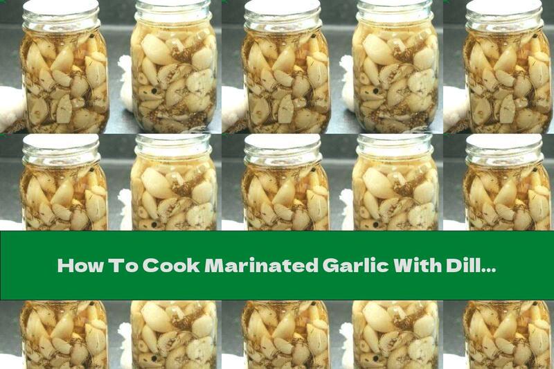How To Cook Marinated Garlic With Dill - Recipe