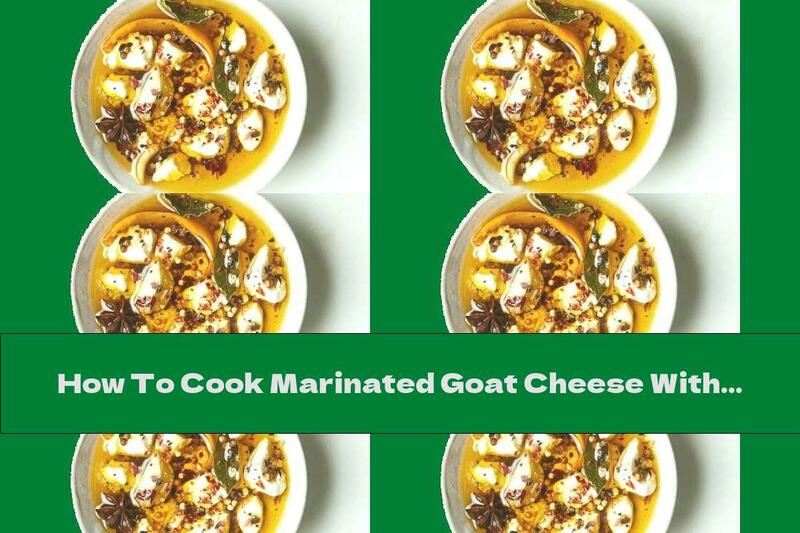 How To Cook Marinated Goat Cheese With Herbs And Olive Oil - Recipe