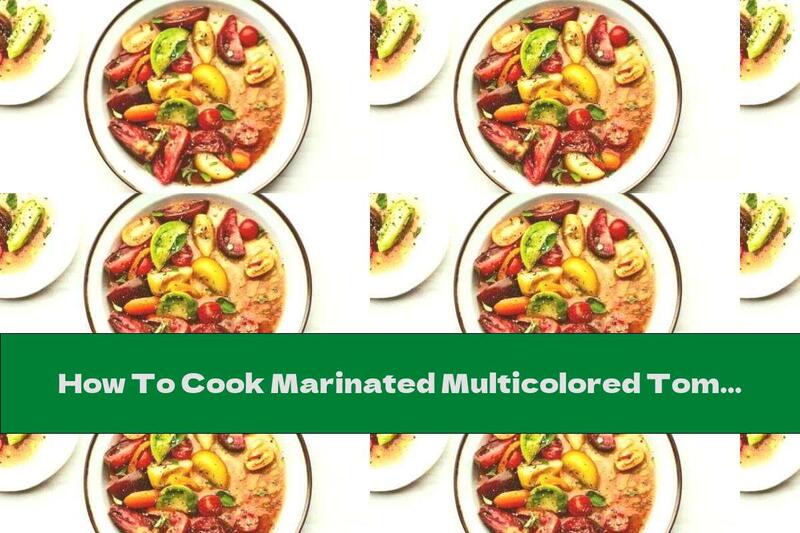 How To Cook Marinated Multicolored Tomatoes - Recipe