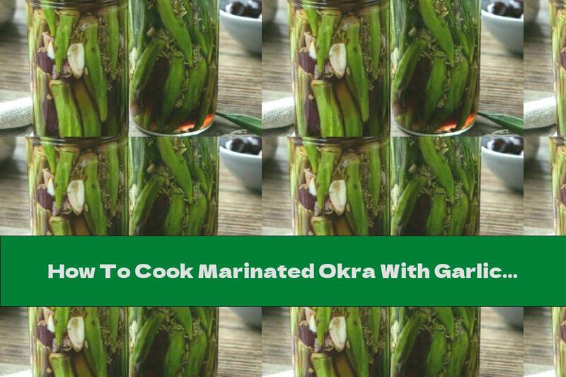 How To Cook Marinated Okra With Garlic And Olives - Recipe
