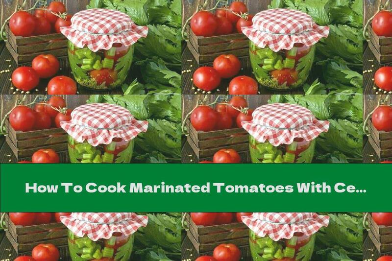 How To Cook Marinated Tomatoes With Celery And Mustard - Recipe