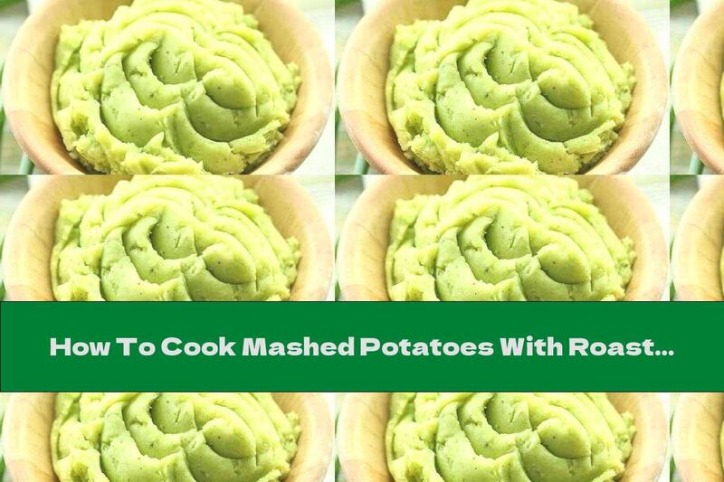 How To Cook Mashed Potatoes With Roasted Garlic And Green Spices - Recipe