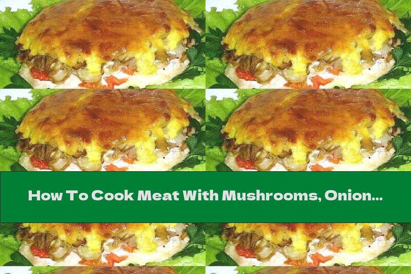 How To Cook Meat With Mushrooms, Onions And Melted Cheese In The Oven - Recipe
