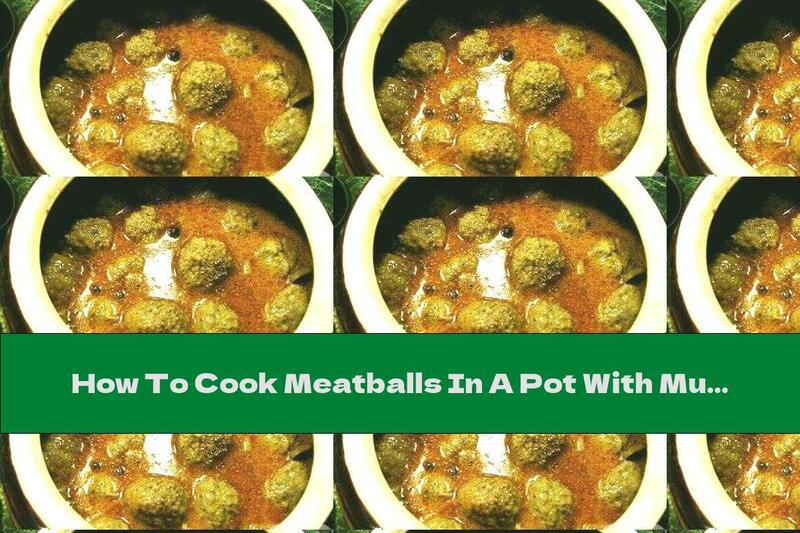 How To Cook Meatballs In A Pot With Mushrooms, Onions And Tomato Paste - Recipe