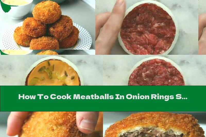 How To Cook Meatballs In Onion Rings Stuffed With Cheddar - Recipe