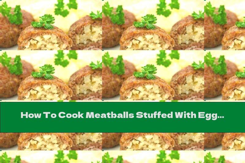 How To Cook Meatballs Stuffed With Eggs - Recipe