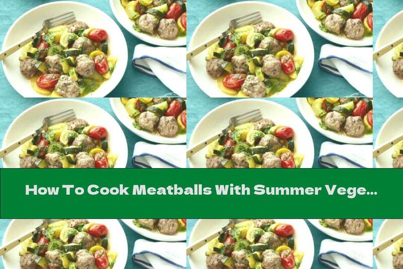 How To Cook Meatballs With Summer Vegetables And Pesto - Recipe