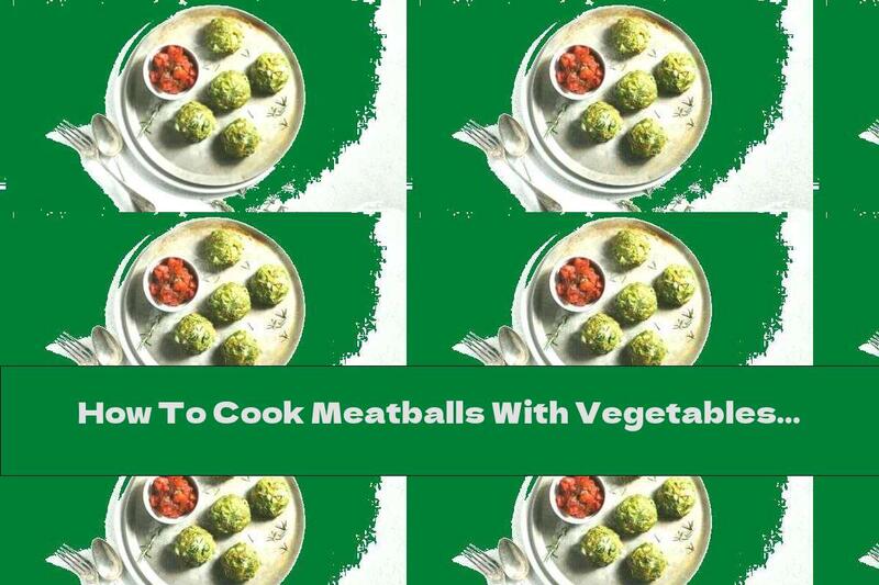 How To Cook Meatballs With Vegetables And Lamb - Recipe