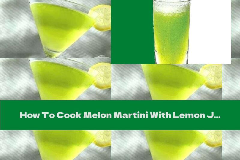How To Cook Melon Martini With Lemon Juice - Recipe