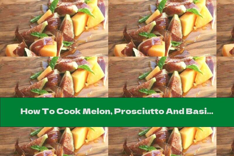 How To Cook Melon, Prosciutto And Basil Salad - Recipe