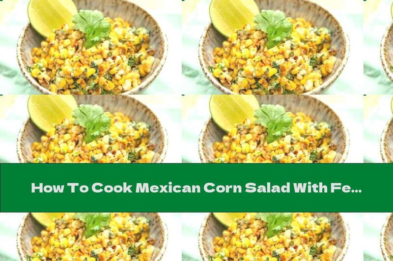 How To Cook Mexican Corn Salad With Feta And Mayonnaise - Recipe