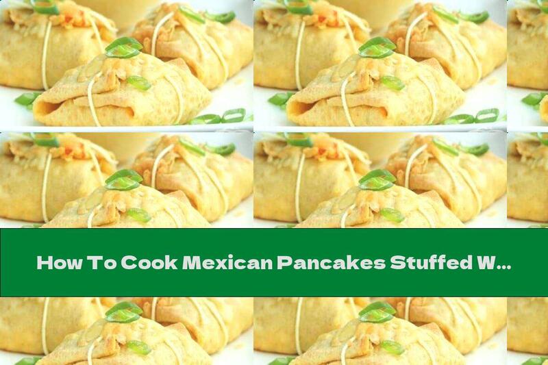 How To Cook Mexican Pancakes Stuffed With Chicken And Cheese - Recipe