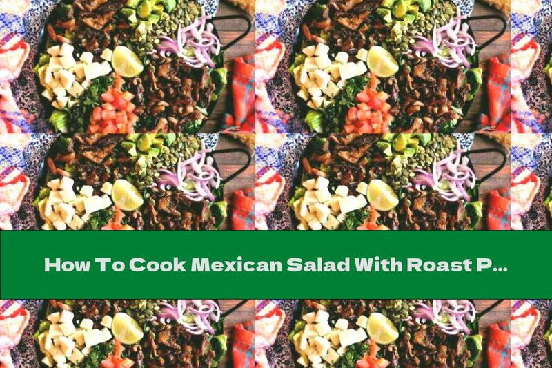 How To Cook Mexican Salad With Roast Pork - Recipe