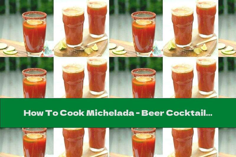 How To Cook Michelada - Beer Cocktail With Tomato Juice And Lime - Recipe