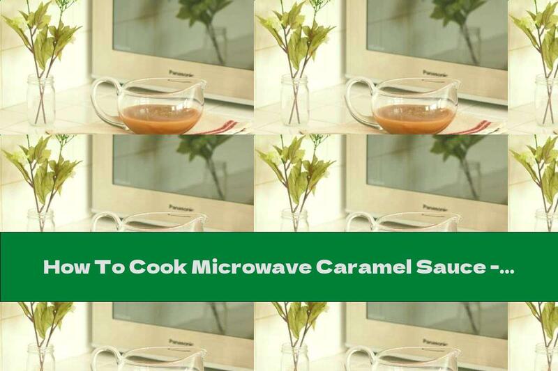How To Cook Microwave Caramel Sauce - Recipe
