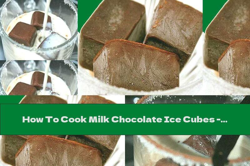How To Cook Milk Chocolate Ice Cubes - Recipe