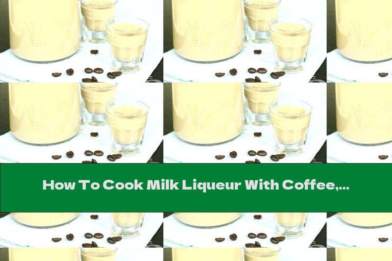 How To Cook Milk Liqueur With Coffee, Chocolate Syrup And Vanilla Extract - Recipe