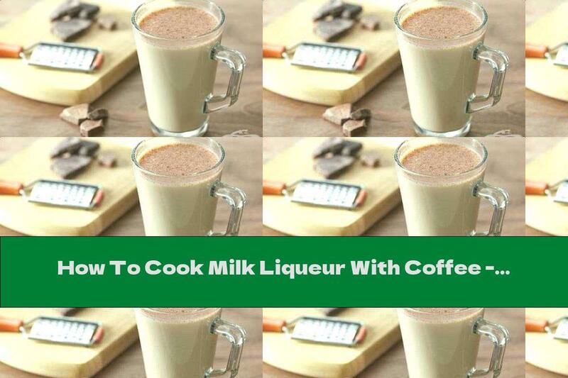 How To Cook Milk Liqueur With Coffee - Recipe