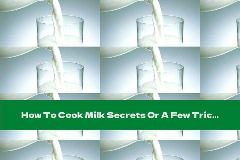 How To Cook Milk Secrets Or A Few Tricks In The Preparation Of Milk - Recipe