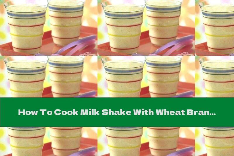 How To Cook Milk Shake With Wheat Bran And Fruit - Recipe
