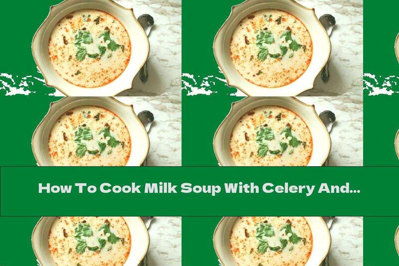 How To Cook Milk Soup With Celery And Ginger - Recipe