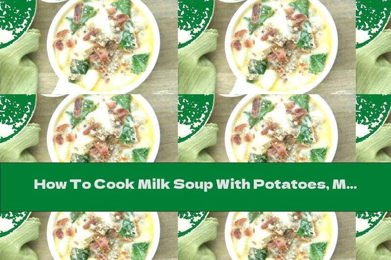 How To Cook Milk Soup With Potatoes, Minced Meat And Spinach - Recipe