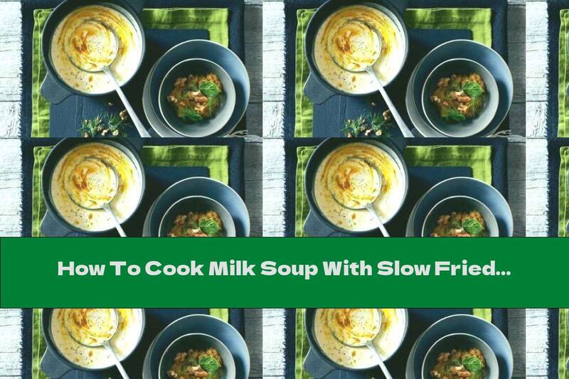 How To Cook Milk Soup With Slow Fried Leeks And Onions - Recipe