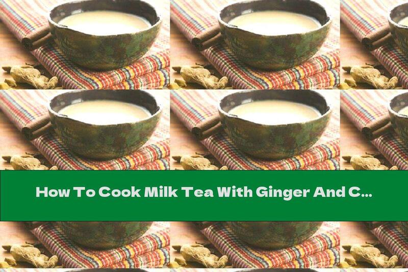 How To Cook Milk Tea With Ginger And Cinnamon - Recipe