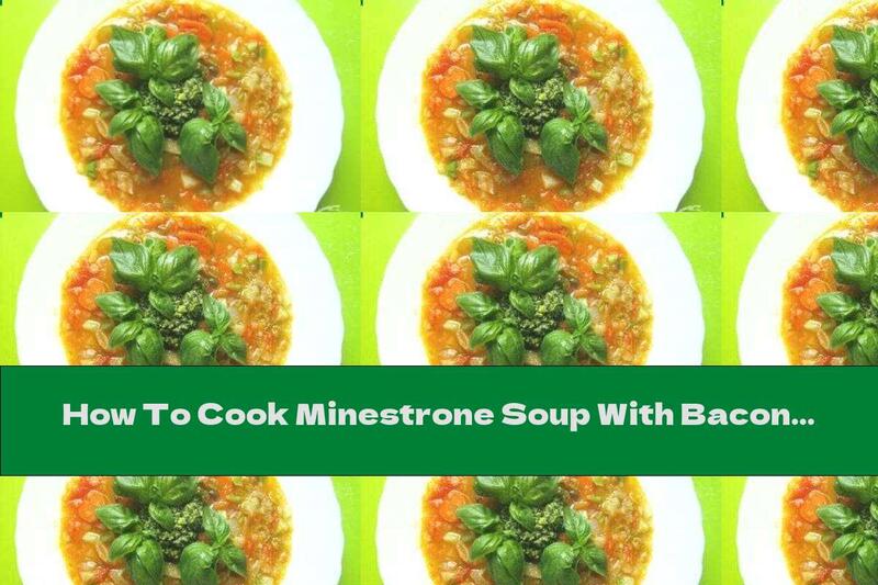 How To Cook Minestrone Soup With Bacon - Recipe