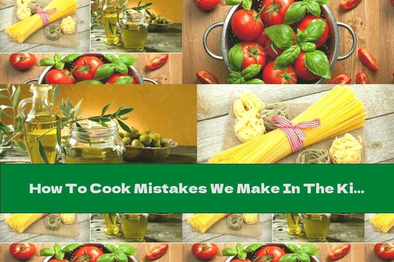 How To Cook Mistakes We Make In The Kitchen - Part Two - Recipe