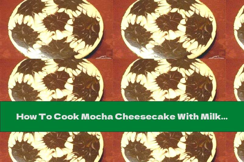 How To Cook Mocha Cheesecake With Milk Chocolate And Vanilla Flavor - Recipe