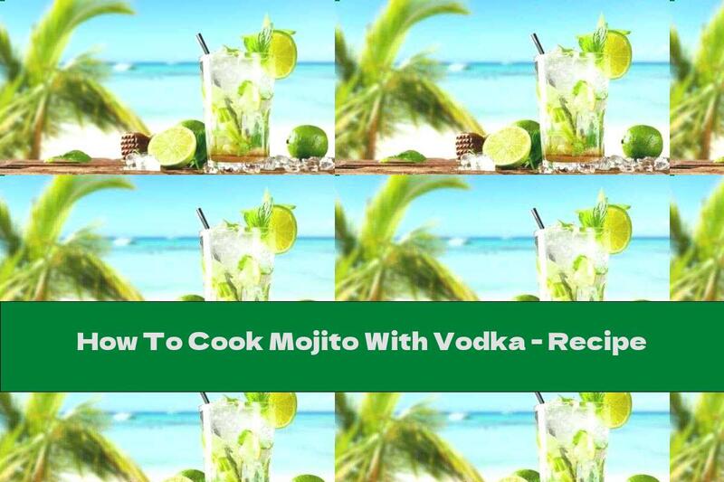How To Cook Mojito With Vodka - Recipe