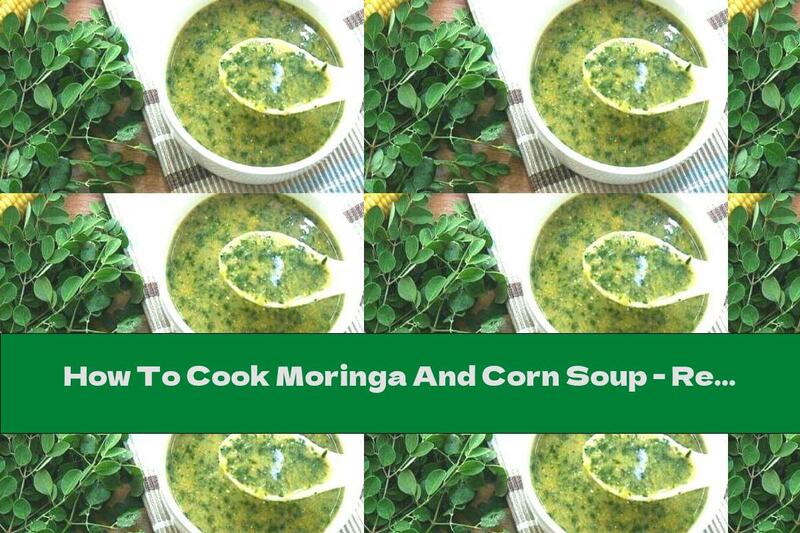 How To Cook Moringa And Corn Soup - Recipe