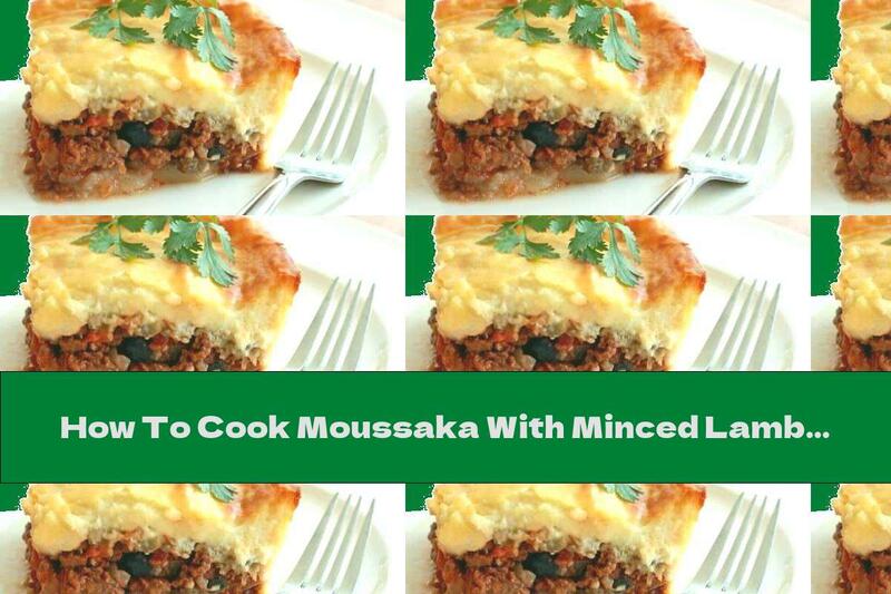 How To Cook Moussaka With Minced Lamb - Recipe