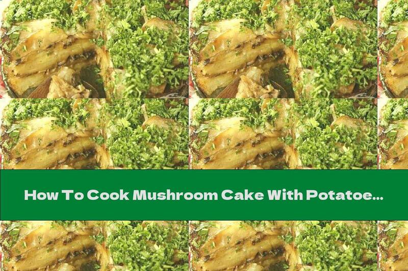 How To Cook Mushroom Cake With Potatoes And Onions - Recipe