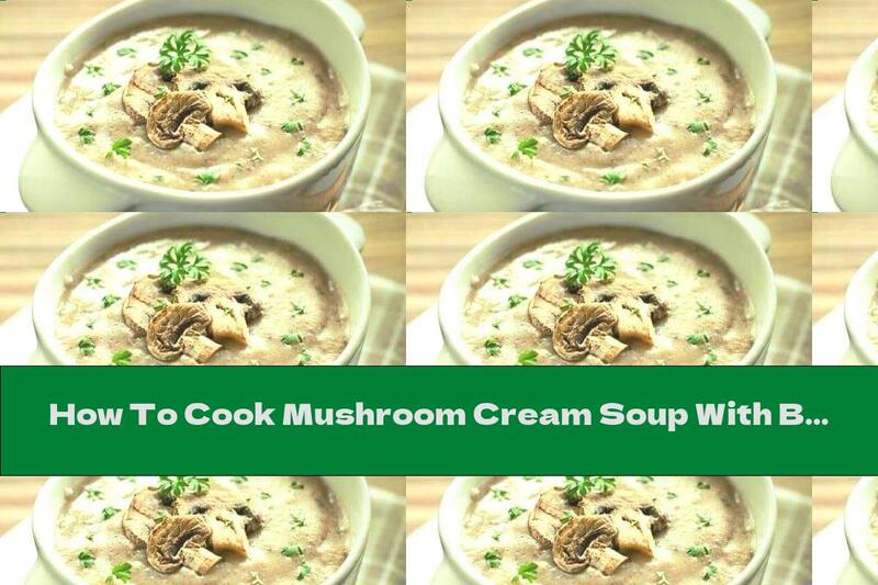 How To Cook Mushroom Cream Soup With Bechamel Sauce - Recipe