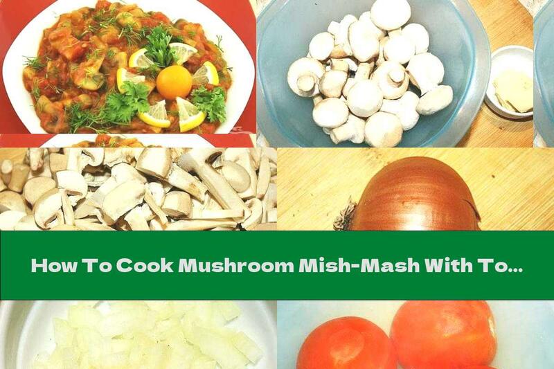 How To Cook Mushroom Mish-Mash With Tomatoes And Onions - Recipe