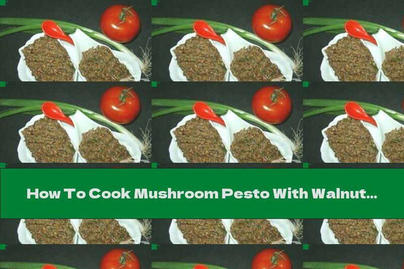 How To Cook Mushroom Pesto With Walnuts And Parmesan - Recipe