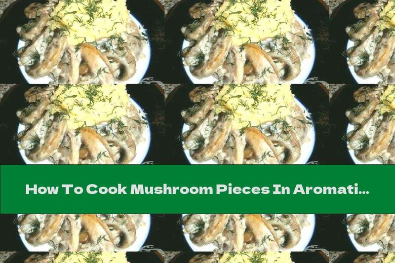 How To Cook Mushroom Pieces In Aromatic Sauce - Recipe