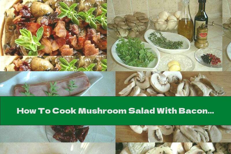 How To Cook Mushroom Salad With Bacon And Dried Tomatoes - Recipe