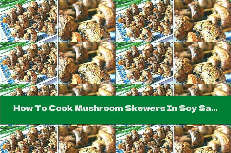 How To Cook Mushroom Skewers In Soy Sauce, Lemon And Garlic Marinade - Recipe