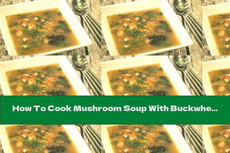 How To Cook Mushroom Soup With Buckwheat And Chicken - Recipe